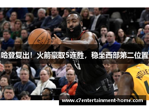 哈登复出！火箭豪取5连胜，稳坐西部第二位置