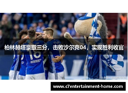 柏林赫塔豪取三分，击败沙尔克04，实现胜利收官