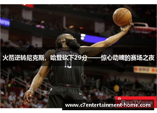火箭逆转尼克斯，哈登砍下29分——惊心动魄的赛场之夜