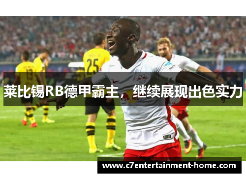 莱比锡RB德甲霸主，继续展现出色实力