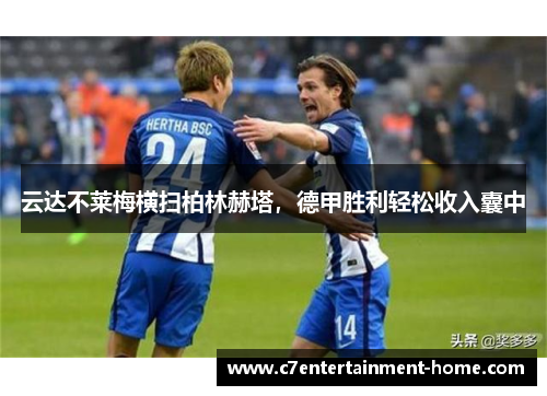 云达不莱梅横扫柏林赫塔，德甲胜利轻松收入囊中