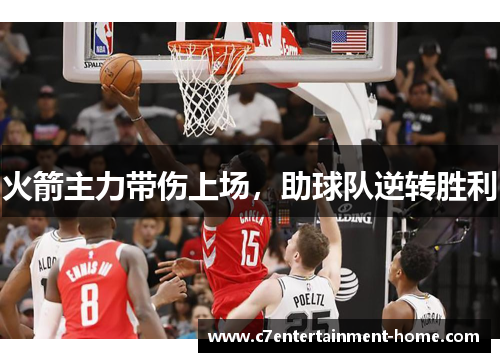 火箭主力带伤上场，助球队逆转胜利