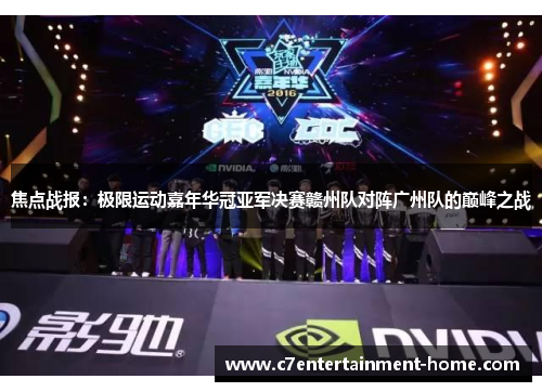 焦点战报：极限运动嘉年华冠亚军决赛赣州队对阵广州队的巅峰之战